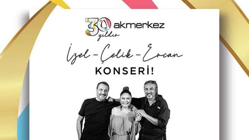 Akmerkez'de İzel-Çelik-Ercan konseri ile 30’uncu yıl kutlaması  Akmerkez'de İzel-Çelik-Ercan konseri ile 30’uncu yıl kutlaması