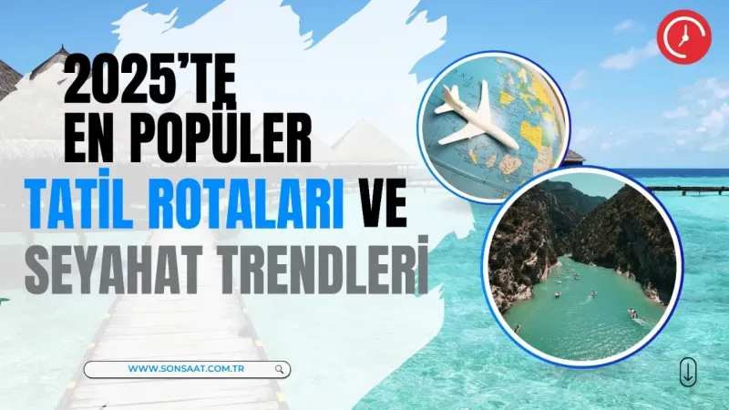 2025’te En Popüler Tatil Rotaları ve Seyahat Trendleri 2025’te En Popüler Tatil Rotaları ve Seyahat Trendleri